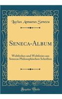 Seneca-Album: Weltfrohes Und Weltfreies Aus Senecas Philosophischen Schriften (Classic Reprint): Weltfrohes Und Weltfreies Aus Senecas Philosophischen Schriften (Classic Reprint)