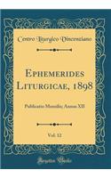 Ephemerides Liturgicae, 1898, Vol. 12: Publicatio Mensilis; Annus XII (Classic Reprint)