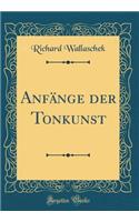 AnfÃ¤nge Der Tonkunst (Classic Reprint)