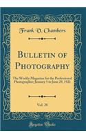 Bulletin of Photography, Vol. 28: The Weekly Magazine for the Professional Photographer; January 5 to June 29, 1921 (Classic Reprint)