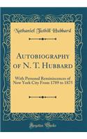 Autobiography of N. T. Hubbard: With Personal Reminiscences of New York City from 1789 to 1875 (Classic Reprint)