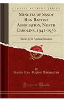 Minutes of Sandy Run Baptist Association, North Carolina, 1941-1956: 52nd-67th Annual Session (Classic Reprint)