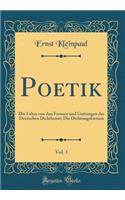 Poetik, Vol. 1: Die Lehre Von Den Formen Und Gattungen Der Deutschen Dichtkunst; Die Dichtungsformen (Classic Reprint)