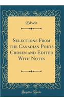 Selections From the Canadian Poets Chosen and Edited With Notes (Classic Reprint)