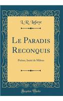 Le Paradis Reconquis: Poeme, Imite de Milton (Classic Reprint)