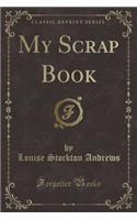 My Scrap Book (Classic Reprint)