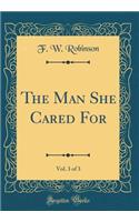 The Man She Cared For, Vol. 3 of 3 (Classic Reprint)