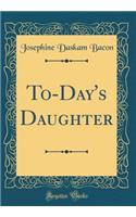 To-Day's Daughter (Classic Reprint)