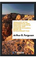 Genealogy of the Descendents of John Ferguson: A Native of Scotland, Who Emigrated to America before the Revolutionary War