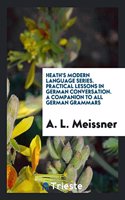 Heath's Modern Language Series. Practical Lessons in German Conversation. a Companion to All German Grammars