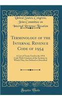 Terminology of the Internal Revenue Code of 1954: A List of Terms Used in the 1954 Code With Citations of the Sections in Which They Are Defined or Described (Classic Reprint)