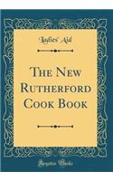 The New Rutherford Cook Book (Classic Reprint)