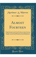 Almost Fourteen: A Book Designed to Be Used by Parents in the Training of Their Sons and Daughters for Present Modesty and Nobility, and for Future Fatherhood and Motherhood (Classic Reprint)