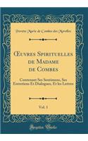?uvres Spirituelles de Madame de Combes, Vol. 1: Contenant Ses Sentimens, Ses Entretiens Et Dialogues, Et les Lettres (Classic Reprint)