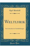 Weltlyrik: Ein Lebenskreis in Nachdichtungen (Classic Reprint)