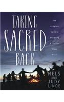 Taking Sacred Back: The Complete Guide to Designing &amp; Sharing Group Ritual
