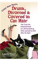 Drunk, Divorced & Covered in Cat Hair: The True-Life Misadventures of a 30-Something Who Learned to Knit After He Split