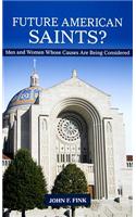 Future American Saints?: Men and Women Whose Causes for Canonization Are Being Considered