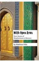 With Open Arms: Short Stories of Misadventures in Morocco