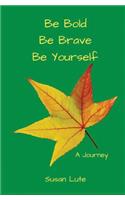 Be Bold, Be Brave, Be Yourself