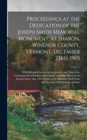 Proceedings at the Dedication of the Joseph Smith Memorial Monument, at Sharon, Windsor County, Vermont, December 23rd, 1905: With a Detailed Account of the Journey and Visits of the Centennial Memorial Party to Vermont and Other Places in the Eastern...