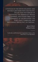 Voyage to the South Atlantic and Round Cape Horn Into the Pacific Ocean, for the Purpose of Extending the Spermaceti Whale Fisheries, and Other Objects of Commerce, by Ascertaining the Ports, Bays, Harbours, and Anchoring Births [sic], in Certain..