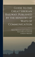 Guide to the Great Siberian Railway. Published by the Ministry of Ways of Communication