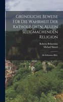 Gründliche Beweise für die Wahrheit der Katholischen, Allein Seligmachenden Religion