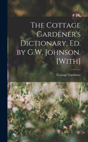 The Cottage Gardener's Dictionary, Ed. by G.W. Johnson. [With]