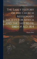 Early History of the Church Missionary Society for Africa and the East to he end of A.D. 1814