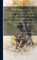 Baron's Little Daughter, and Other Tales, by the Author of 'The Lord of the Forest and His Vassals', Ed. by W. Gresley