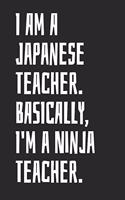 I Am A Japanese Teacher. Basically, I'm A Ninja Teacher: Blank Lined Notebook