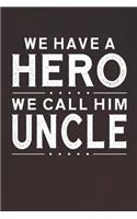 We Have A Hero We Call Him Uncle: Family life grandpa dad men father's day gift love marriage friendship parenting wedding divorce Memory dating Journal Blank Lined Note Book