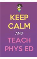 Keep Calm And Teach Phys Ed: Keep Calm Female Teacher Journal Diary Notebook. Perfect Birthday, Anniversary, Christmas, Graduation Gifts for Education Elementary High School and