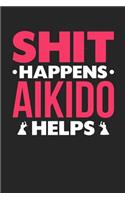 Shit Happens Aikido Helps: 100 page 6 x 9 Blank lined journal for those who love to practice Martial Arts perfect Gift to jot down her daily ideas and notes