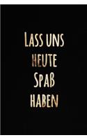 Lass uns heute Spaß haben: Schönes inspirierend Zitat Tagebuch Notizbuch für Notizen - Schwarzer und funkelnder Goldentwurf - Motiviertes Leeres Liniertes Notizbuch zum Selber