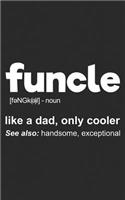 Funcle: Definition: Like a Dad, Only Cooler - Give it as a Gift to Your Funny Uncle, He'll Love It! See Also: Handsome, Exceptional! Funny Journal Notebook 