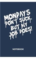 Mondays Don't Suck. But My Job Does! NOTEBOOK: Ruled Notepad Sayings Sketchbook Funny Persons Organizer Humorous Friends Planner Boyfriend or Girlfriend Gift A5 Diary 6x9 Inch Journal Lined 120 P