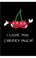 I Love You Cherry Much!: Funny Lined Notebook Journal - For Cherry Lovers Enthusiasts Makers Eateries - Novelty Themed Gifts