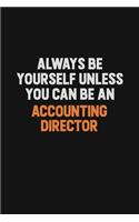 Always Be Yourself Unless You Can Be An Accounting Director: Inspirational life quote blank lined Notebook 6x9 matte finish