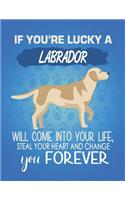 If You're Lucky A Labrador Will Come Into Your Life, Steal Your Heart And Change You Forever: Composition Notebook for Dog and Puppy Lovers