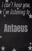 I can't hear you, I'm listening to Antaeus creative writing lined notebook: Promoting band fandom and music creativity through writing...one day at a time