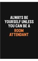 Always Be Yourself Unless You Can Be A Room Attendant