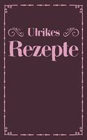 Ulrikes Rezepte: A5 Rezeptbuch zum selberschreiben personalisiert Personalisierte Geschenke Vorname Ulrike Übersichtliches blanko Kochbuch für 100 Rezepte mit Inhalt