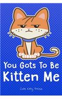 You Gots to Be Kitten Me Funny Cat Lover Journal: Cute Notebook Diary for Girls & Cat Moms! 6x9