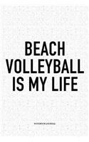 Beach Volleyball Is My Life: A 6x9 Inch Matte Softcover Diary Notebook with 120 Blank Lined Pages and a Funny Gaming Sports Cover Slogan