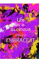 Life Is A Glorious Mess Embrace It