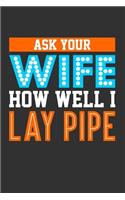 Ask Your Wife How Well I Lay Pipe: Blank Lined Journal