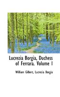 Lucrezia Borgia, Duchess of Ferrara. Volume I: (English)