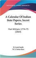 A Calendar Of Indian State Papers, Secret Series